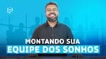 EQUIPE DOS SONHOS: COMO CONTRATAR PROFISSIONAIS DE QUALIDADE
