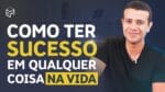 ESTRATÉGIA PARA TER SUCESSO EM QUALQUER COISA NA VIDA