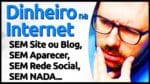 GANHAR DINHEIRO NA INTERNET Sem Aparecer, Sem Site Blog, Sem Redes Sociais, Sem Investir (Garantido)