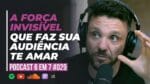 GATILHO DA FAMILIARIDADE: COMO FAZER SUA AUDIÊNCIA GOSTAR DE VOCÊ | PODCAST 6 EM 7  #029