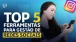 GERENCIAMENTO DE REDES SOCIAIS: TOP 5 FERRAMENTAS