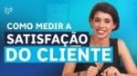 NPS: A MÉTRICA MAIS IMPORTANTE DE SATISFAÇÃO DO CLIENTE