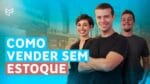 A SOLUÇÃO PARA VENDER SEM ESTOQUE
