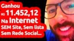 Como Ele Faturou R$ 11.452,12 Na Internet Sem Site Sem Rede Social Sem Lista Sem Nada… Muito Fácil