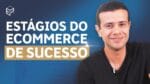 OS ESTÁGIOS DE UM ECOMMERCE DE SUCESSO