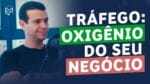 TRÁFEGO: O OXIGÊNIO DO SEU NEGÓCIO