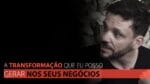 A TRANSFORMAÇÃO QUE EU POSSO GERAR NOS SEUS NEGÓCIOS | ERICO ROCHA