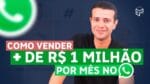 COMO VENDEMOS MAIS DE 1 MILHÃO POR MÊS PELO WHATSAPP