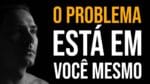 O PROBLEMA ESTÁ EM VOCÊ | VÍDEO MOTIVACIONAL