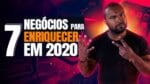 7 NEGÓCIOS para ENRIQUECER em 2020 | Formas LUCRATIVAS de MUDAR a sua VIDA nesse ANO | Comece AGORA