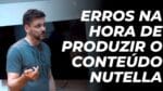 ERROS NA HORA DE PRODUZIR O CONTEÚDO NUTELLA | ERICO ROCHA