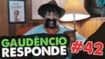 GAUDÊNCIO RESPONDE  #42