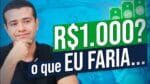 MONTAR UM NEGÓCIO COM 1000 REAIS: COMO EU FARIA
