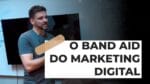 O BAND-AID DO MARKETING DIGITAL | ERICO ROCHA