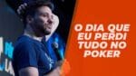 O DIA QUE PERDI TUDO NO POKER | ERICO ROCHA