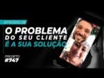 O PROBLEMA DO SEU CLIENTE É A SUA SOLUÇÃO || PROJETO  #747 – Episódio 28 | ERICO ROCHA