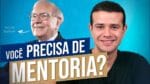 4 SINAIS QUE VOCÊ PRECISA DE UMA MENTORIA