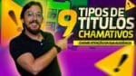 9 TIPOS de Títulos CHAMATIVOS | EXEMPLOS de como CHAMAR a ATENÇÃO da sua AUDIÊNCIA | Aplique AGORA