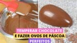 COMO TEMPERAR CHOCOLATE NOBRE E FAZER CASCAS DE OVOS DE PÁSCOA PERFEITAS