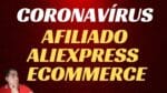 CORONAVÍRUS – Afiliado Aliexpress e Ecommerce – O que impacta em nosso negócio ATUALMENTE