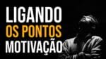 LIGUE OS PONTOS E SIGA SEU CORAÇÃO (Motivacional)