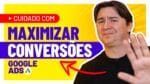 NUNCA COMECE UMA CAMPANHA COM MAXIMIZAR CONVERSÕES NO GOOGLE ADS