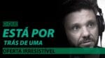 O QUE ESTÁ POR TRÁS DE UMA OFERTA IRRESISTÍVEL | ERICO ROCHA