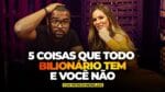5 COISAS que TODO BILIONÁRIO TEM e VOCÊ NÃO!O que RICOS fazem e os POBRES NÃO com Patricia Meirelles