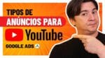 5 TIPOS DE ANÚNCIOS PARA O YOUTUBE E COMO USAR CADA UM DELES