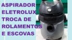 Aspirador Eletrolux A10 smart – Troca de Rolamentos e Escovas