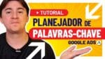 COMO USAR O NOVO PLANEJADOR DE PALAVRA-CHAVE DO GOOGLE ADS