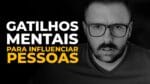 GATILHOS MENTAIS PARA INFLUENCIAR PESSOAS (Exemplos Práticos, Funciona Sempre)