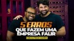 OS 5 PRINCIPAIS ERROS QUE FAZEM UMA EMPRESA FALIR! Como ENCONTRAR um SÓCIO com Alfredo Soares – Pt.2