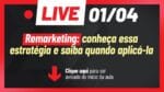 [SUPER LIVE – 01/04 , ÀS 20H] REMARKETING: CONHEÇA ESSA ESTRATÉGIA E SAIBA QUANDO APLICÁ-LA