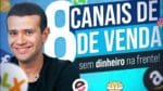 8 CANAIS PARA VOCÊ VENDER QUALQUER COISA SEM COLOCAR DINHEIRO NA FRENTE