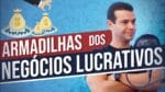 ARMADILHAS DOS NEGÓCIOS LUCRATIVOS
