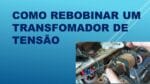 Como rebobinar um Transformador de Tensão