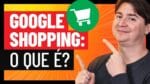 GOOGLE SHOPPING: O QUE É E COMO ANUNCIAR O SEU E-COMMERCE