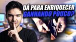 DÁ PARA ENRIQUECER GANHANDO POUCO?