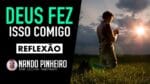 DEUS FEZ ISSO COMIGO – REFLEXÃO NANDO PINHEIRO
