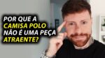 Por que a CAMISA POLO não é uma Peça ATRAENTE? Será mesmo? Dicas Rápidas de Estilo #03