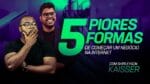 5 PIORES FORMAS de começar um negócio na INTERNET| Evite isso e GANHE DINHEIRO agora COM KAISSER Pt1