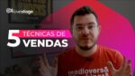 5 TÉCNICAS DE VENDAS para seu negócio!