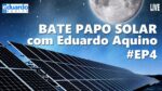 Bate Papo Solar com Eduardo Aquino (Episódio 4)