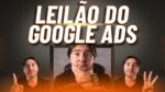 COMO FUNCIONA O LEILÃO DO GOOGLE ADS E POR QUE OS CLIQUES FICAM MAIS CAROS?