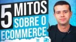 5 MITOS DO MERCADO DE ECOMMERCE E LOJA VIRTUAL