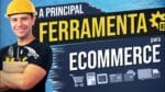 A PRINCIPAL FERRAMENTA DO NEGÓCIO DIGITAL, INCLUSIVE NO ECOMMERCE
