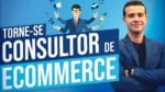 COMO SE TORNAR CONSULTOR DE ECOMMERCE [OPORTUNIDADE ÚNICA]