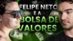 FELIPE NETO E A BOLSA DE VALORES