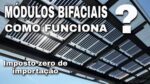 Painel solar bifacial como funciona ? um dos itens de energia solar com imposto zero de importação